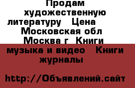Продам художественную литературу › Цена ­ 100 - Московская обл., Москва г. Книги, музыка и видео » Книги, журналы   